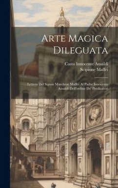 Arte Magica Dileguata: Lettera Del Signor Marchese Maffei Al Padre Innocente Ansaldi Dell'ordine De' Predicatori - Maffei, Scipione; Ansaldi, Casto Innocente