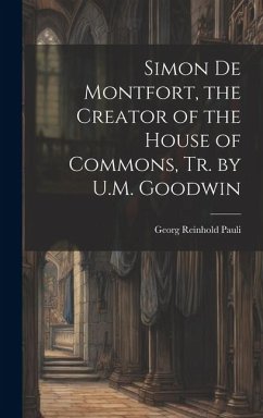 Simon De Montfort, the Creator of the House of Commons, Tr. by U.M. Goodwin - Pauli, Georg Reinhold