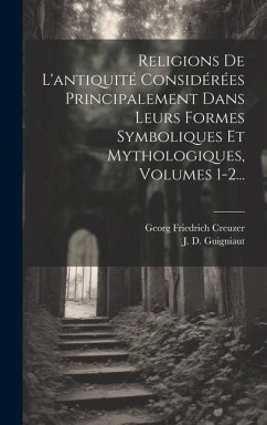 Religions De L'antiquité Considérées Principalement Dans Leurs Formes Symboliques Et Mythologiques, Volumes 1-2... - Creuzer, Georg Friedrich