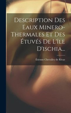 Description Des Eaux Minero-thermales Et Des Étuvés De L'île D'ischia...