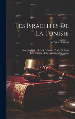 Les Israélites De La Tunisie: Leur Condition Civile & Politique: Étude De Droit International Et De Législation Colonial... - Chalom, Jacques