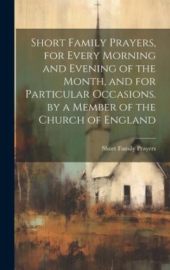 Short Family Prayers, for Every Morning and Evening of the Month, and for Particular Occasions. by a Member of the Church of England - Prayers, Short Family