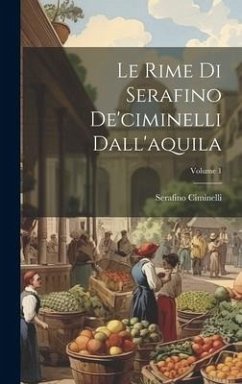 Le Rime Di Serafino De'ciminelli Dall'aquila; Volume 1 - Ciminelli, Serafino