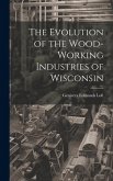 The Evolution of the Wood-Working Industries of Wisconsin