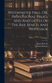 Westminster Hall, Or, Professional Relics And Anecdotes Of The Bar, Bench, And Woolsack; Volume 1