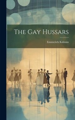 The Gay Hussars - Kálmán, Emmerich