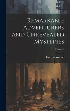 Remarkable Adventurers and Unrevealed Mysteries; Volume 2 - Wraxall, Lascelles