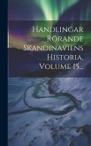 Handlingar Rörande Skandinaviens Historia, Volume 15...