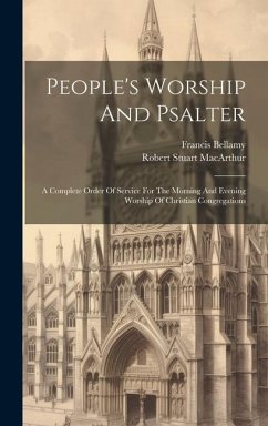 People's Worship And Psalter: A Complete Order Of Service For The Morning And Evening Worship Of Christian Congregations - Macarthur, Robert Stuart; Bellamy, Francis