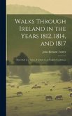 Walks Through Ireland in the Years 1812, 1814, and 1817: Described in a Series of Letters to an English Gentleman