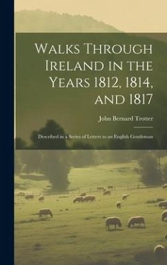 Walks Through Ireland in the Years 1812, 1814, and 1817: Described in a Series of Letters to an English Gentleman - Trotter, John Bernard