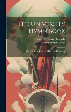 The University Hymn Book: For Use in the Chapel of Harvard University - Peabody, Francis Greenwood; Locke, Warren Andrew