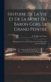 Histoire De La Vie Et De La Mort Du Baron Gors, Le Grand Peintre: Rédigée Sur De Nouveaux Documents Et D'après Des Souvenirs Inédits...