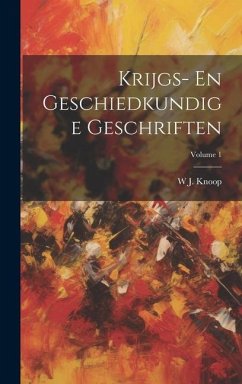 Krijgs- En Geschiedkundige Geschriften; Volume 1 - Knoop, W. J.