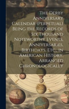 The Derby Anniversary Calendar (Perpetual) Being the Records of Six Thousand Noteworthy Events, Anniversaries, Birthdays, Etc., in American History, A - Anonymous