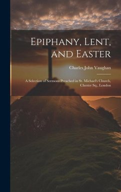 Epiphany, Lent, and Easter: A Selection of Sermons Preached in St. Michael's Church, Chester Sq., London - Vaughan, Charles John