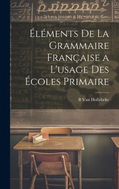 Éléments De La Grammaire Française a L'usage Des Écoles Primaire - Hollebeke, B. van