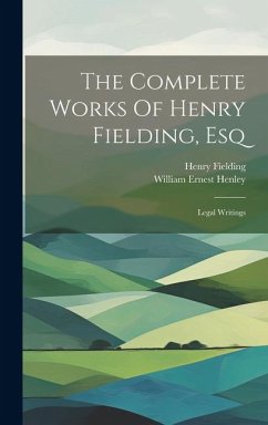 The Complete Works Of Henry Fielding, Esq: Legal Writings - Fielding, Henry