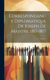Correspondance Diplomatique De Joseph De Maistre, 1811-1817; Volume 1