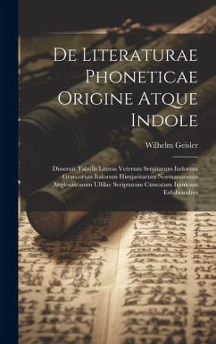 De Literaturae Phoneticae Origine Atque Indole: Disseruit Tabulis Literas Veterum Semitarum Indorum Graecorum Italorum Himjaritarum Normannorum Anglos - Geisler, Wilhelm