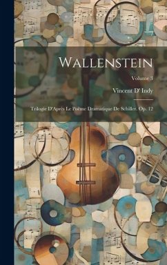 Wallenstein: Trilogie D'Après Le Poême Dramatique De Schiller. Op. 12; Volume 3 - Indy, Vincent D'