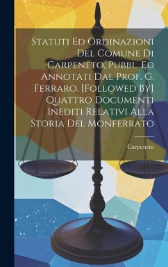 Statuti Ed Ordinazioni Del Comune Di Carpeneto, Pubbl. Ed Annotati Dal Prof. G. Ferraro. [Followed By] Quattro Documenti Inediti Relativi Alla Storia - Carpeneto