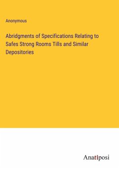 Abridgments of Specifications Relating to Safes Strong Rooms Tills and Similar Depositories - Anonymous