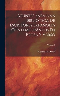 Apuntes Para Una Biblioteca De Escritores Expañoles Contemporáneos En Prosa Y Verso; Volume 1 - De Ochoa, Eugenio