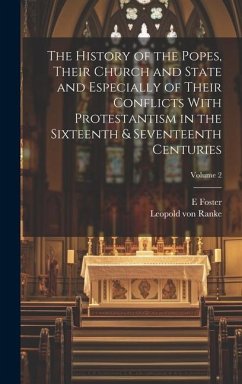 The History of the Popes, Their Church and State and Especially of Their Conflicts With Protestantism in the Sixteenth & Seventeenth Centuries; Volume - Ranke, Leopold von; Foster, E.