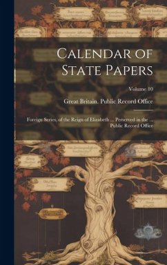 Calendar of State Papers: Foreign Series, of the Reign of Elizabeth ... Perserved in the ... Public Record Office; Volume 10