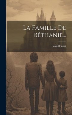 La Famille De Béthanie... - Bonnet, Louis