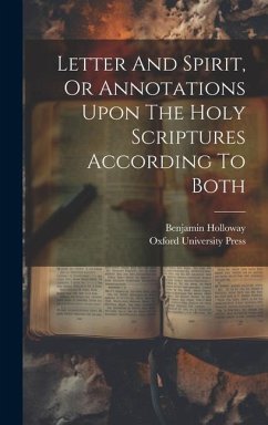 Letter And Spirit, Or Annotations Upon The Holy Scriptures According To Both - Holloway, Benjamin