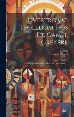 Overtro Og Trolldom Hos De Gamle Grekere: Med En Oversettelse Av Lukians 