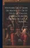 Histoire De St Jean De Matha Et De St Félix De Valois, Fondateurs De L'ordre De La T. S. Trinité...