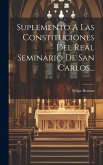 Suplemento A Las Constituciones Del Real Seminario De San Carlos...