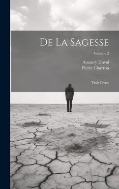 De La Sagesse: Trois Livres; Volume 2 - Charron, Pierre; Duval, Amaury