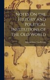 Notes On the History and Political Institutions of the Old World