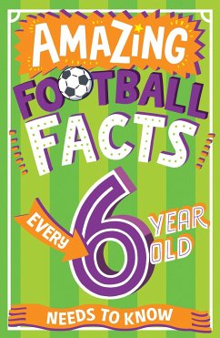 Amazing Football Facts Every 6 Year Old Needs to Know - Rowlands, Caroline