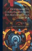 Programme Du Cours Élémentaire Des Machines Pour L'an 1808: Essai Sur La Composition Des Machines...