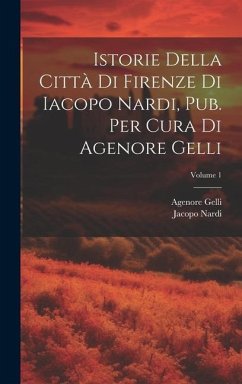 Istorie Della Città Di Firenze Di Iacopo Nardi, Pub. Per Cura Di Agenore Gelli; Volume 1 - Nardi, Jacopo; Gelli, Agenore