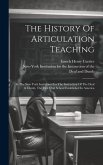 The History Of Articulation Teaching: In The New York Institution For The Instruction Of The Deaf & Dumb, The First Oral School Established In America