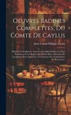 Oeuvres Badines Complettes, Du Comte De Caylus: Histoire De Guillaume. Aventure Des Bals De Bois. Les Fêtes Roulantes, Et Les Regrets Des Petites Rues
