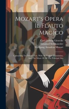 Mozart's Opera Il Flauto Magico: Containing The Italian Text, With An English Translation, And The Music Of All The Principal Airs - Mozart, Wolfgang Amadeus; Schikaneder, Emanuel