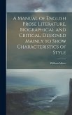 A Manual of English Prose Literature, Biographical and Critical, Designed Mainly to Show Characteristics of Style