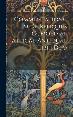 Commentationum De Reliquiis Comoediae Atticae Antiquae Libri Duo - Bergk, Theodor