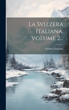 La Svizzera Italiana, Volume 2... - Franscini, Stefano