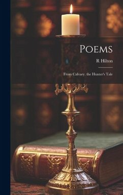 Poems: From Calvary. the Hunter's Tale - Hilton, R.