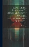 Essai Sur Les Rapports De L'Organe Auditif Avec Les Hallucinations De L'Ouïe ...