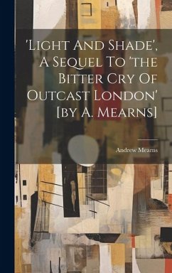 'light And Shade', A Sequel To 'the Bitter Cry Of Outcast London' [by A. Mearns] - Mearns, Andrew