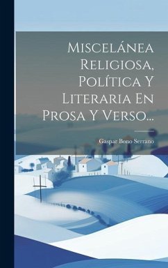 Miscelánea Religiosa, Política Y Literaria En Prosa Y Verso... - Serrano, Gaspar Bono